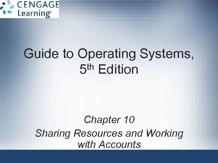 Guide to Operating Systems, th Edition 5 Chapter 10 Sharing Resources and Working with