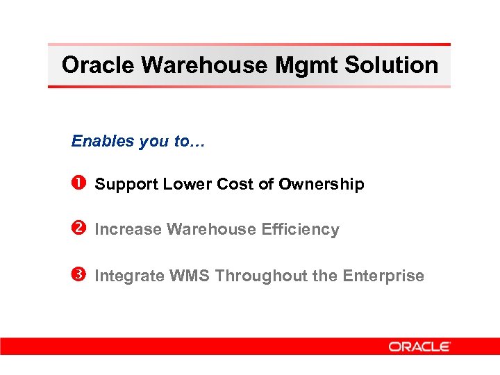 Oracle Warehouse Mgmt Solution Enables you to… Support Lower Cost of Ownership Increase Warehouse