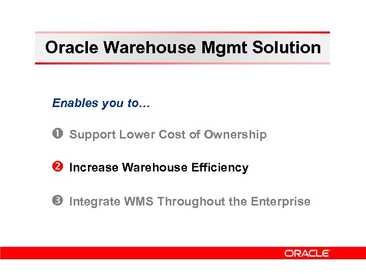 Oracle Warehouse Mgmt Solution Enables you to… Support Lower Cost of Ownership Increase Warehouse