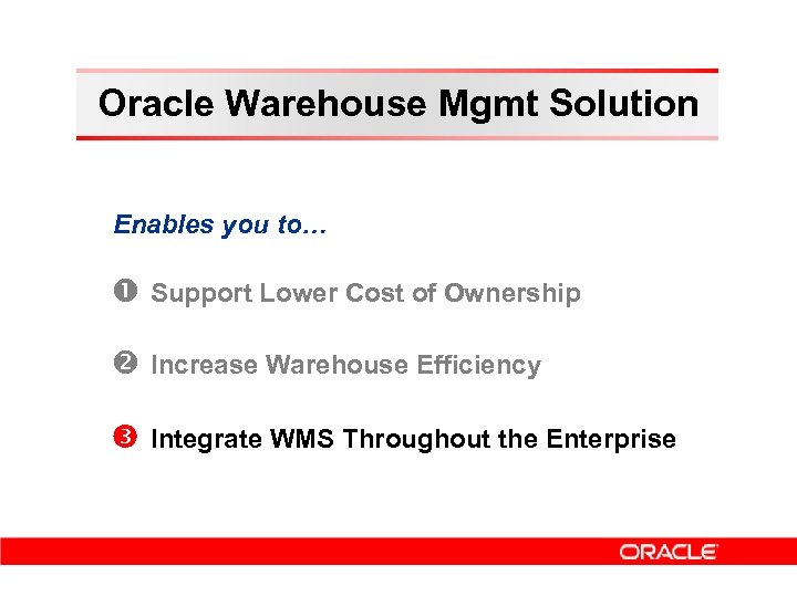 Oracle Warehouse Mgmt Solution Enables you to… Support Lower Cost of Ownership Increase Warehouse
