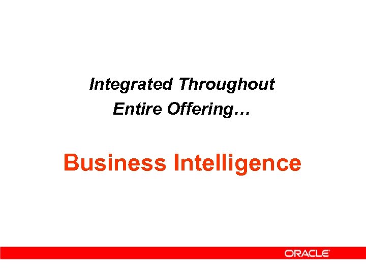 Integrated Throughout Entire Offering… Business Intelligence 