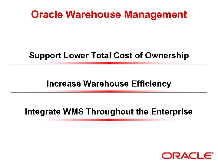 Oracle Warehouse Management Support Lower Total Cost of Ownership Increase Warehouse Efficiency Integrate WMS