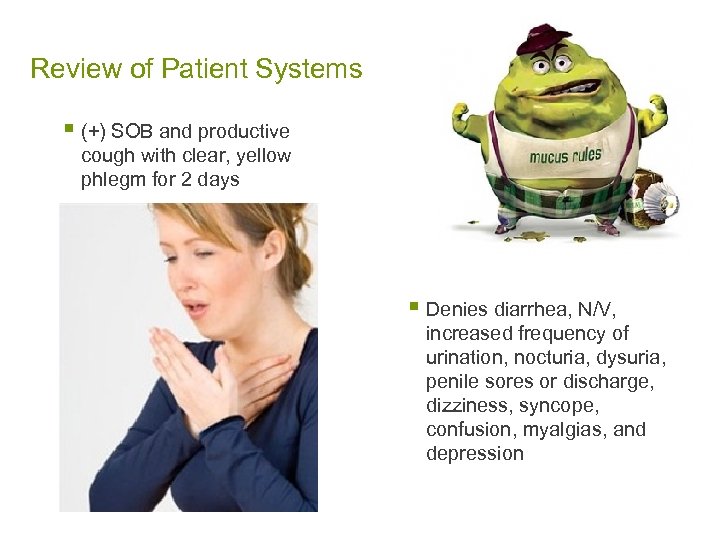 Review of Patient Systems § (+) SOB and productive cough with clear, yellow phlegm