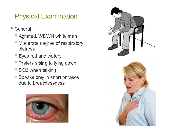 Physical Examination § General § Agitated, WDWN white man § Moderate degree of respiratory