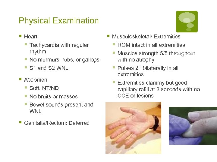 Physical Examination § Heart § Tachycardia with regular rhythm § No murmurs, rubs, or