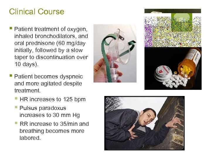 Clinical Course § Patient treatment of oxygen, inhaled bronchodilators, and oral prednisone (60 mg/day