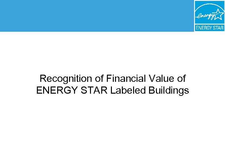 Recognition of Financial Value of ENERGY STAR Labeled Buildings 