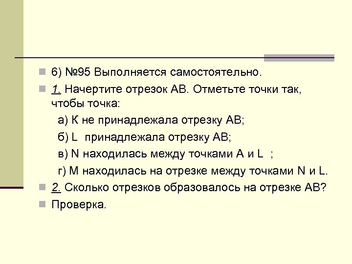 n 6) № 95 Выполняется самостоятельно. n 1. Начертите отрезок АВ. Отметьте точки так,