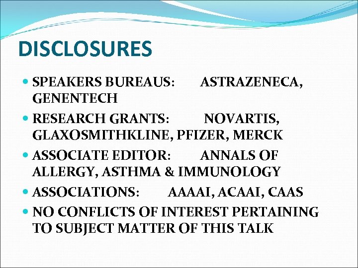 DISCLOSURES SPEAKERS BUREAUS: ASTRAZENECA, GENENTECH RESEARCH GRANTS: NOVARTIS, GLAXOSMITHKLINE, PFIZER, MERCK ASSOCIATE EDITOR: ANNALS
