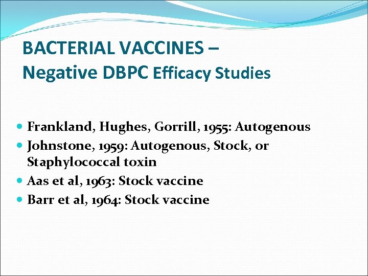 BACTERIAL VACCINES – Negative DBPC Efficacy Studies Frankland, Hughes, Gorrill, 1955: Autogenous Johnstone, 1959: