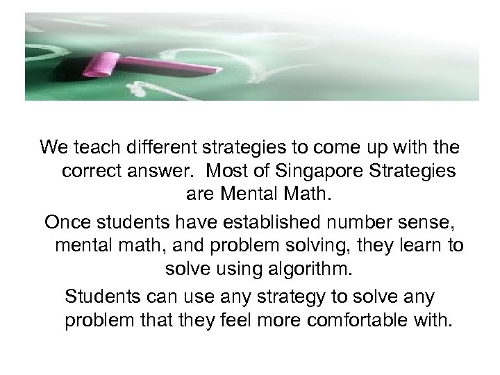 We teach different strategies to come up with the correct answer. Most of Singapore