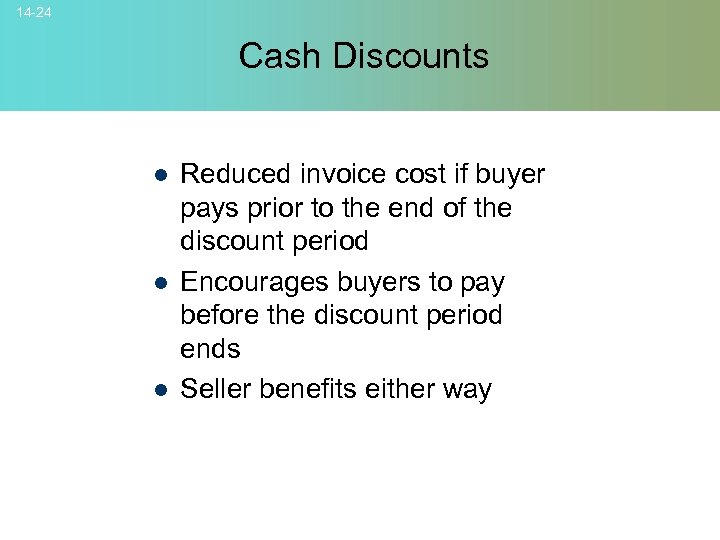 14 -24 Cash Discounts l l l Reduced invoice cost if buyer pays prior