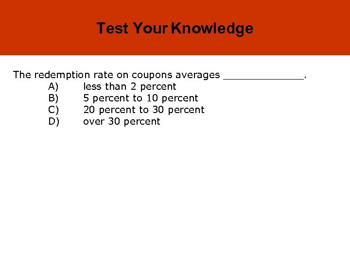 14 -40 Test Your Knowledge The redemption rate on coupons averages _______. A) less