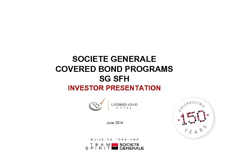 SOCIETE GENERALE COVERED BOND PROGRAMS SG SFH INVESTOR PRESENTATION June 2014 