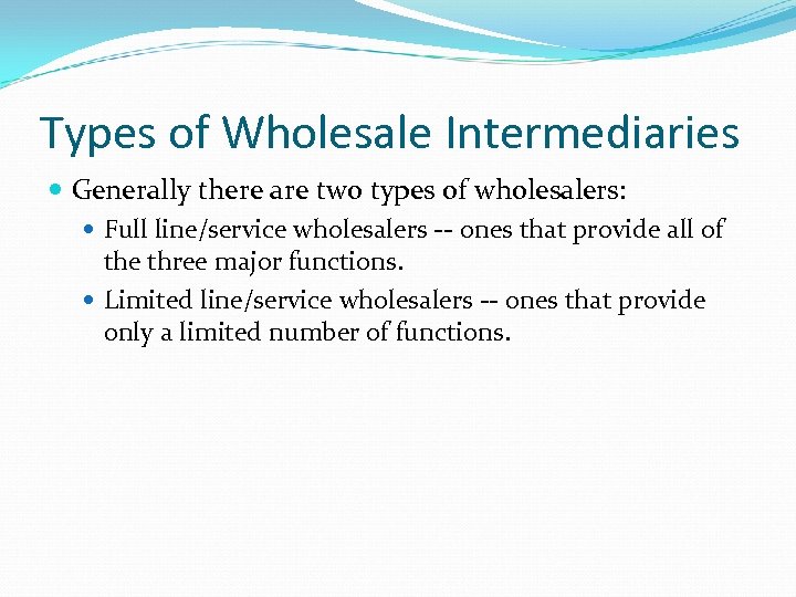 Types of Wholesale Intermediaries Generally there are two types of wholesalers: Full line/service wholesalers
