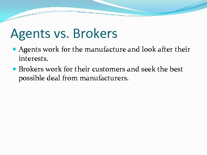 Agents vs. Brokers Agents work for the manufacture and look after their interests. Brokers
