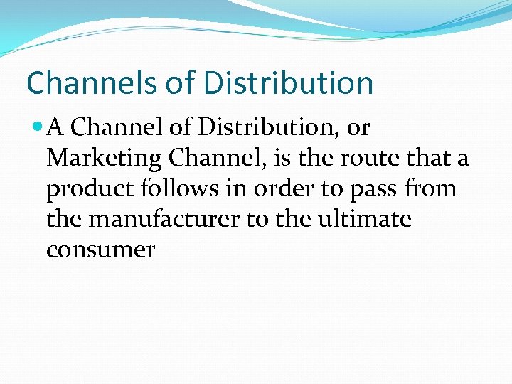 Channels of Distribution A Channel of Distribution, or Marketing Channel, is the route that