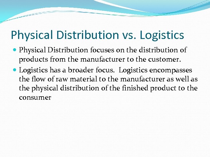 Physical Distribution vs. Logistics Physical Distribution focuses on the distribution of products from the