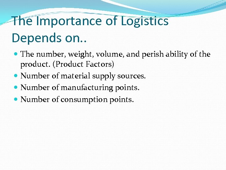The Importance of Logistics Depends on. . The number, weight, volume, and perish ability