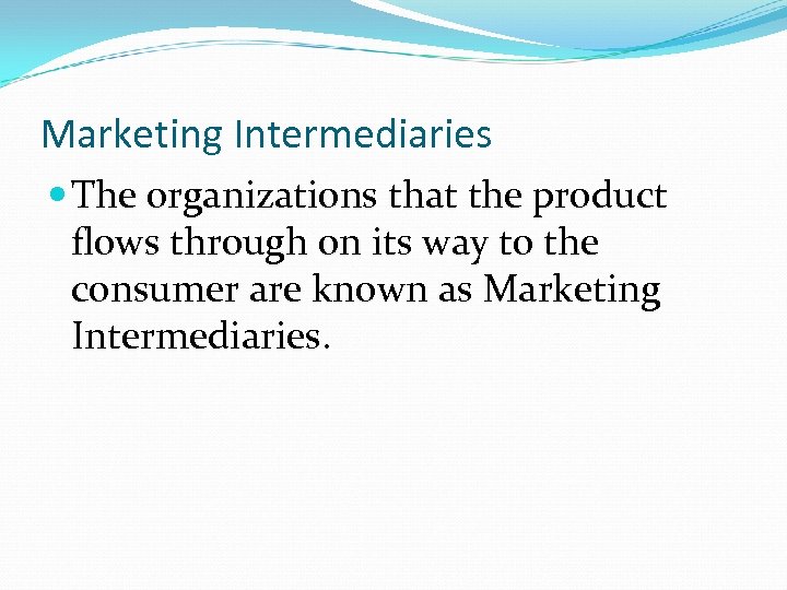 Marketing Intermediaries The organizations that the product flows through on its way to the
