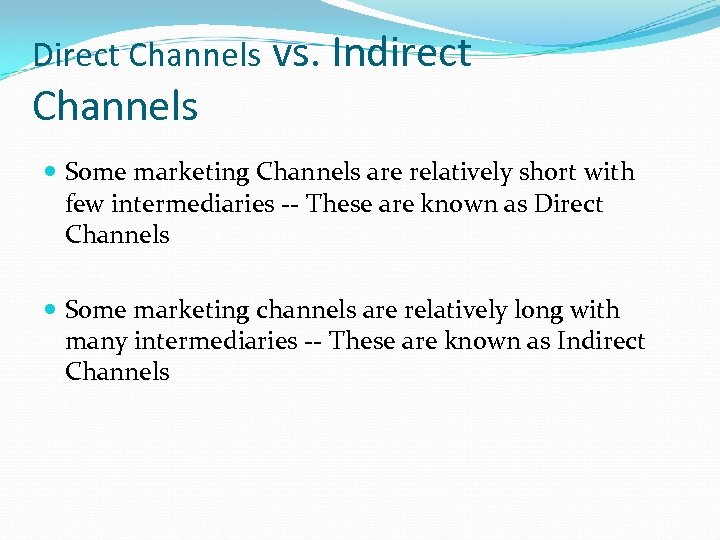 Direct Channels vs. Indirect Channels Some marketing Channels are relatively short with few intermediaries