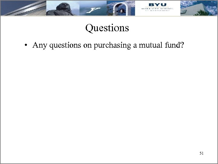 Questions • Any questions on purchasing a mutual fund? 51 51 