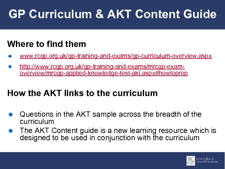 GP Curriculum & AKT Content Guide Where to find them www. rcgp. org. uk/gp-training-and-exams/gp-curriculum-overview.