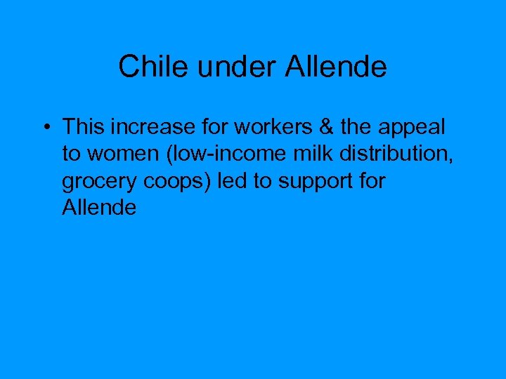 Chile under Allende • This increase for workers & the appeal to women (low-income