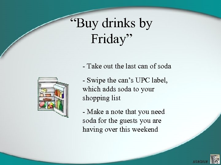 “Buy drinks by Friday” - Take out the last can of soda - Swipe