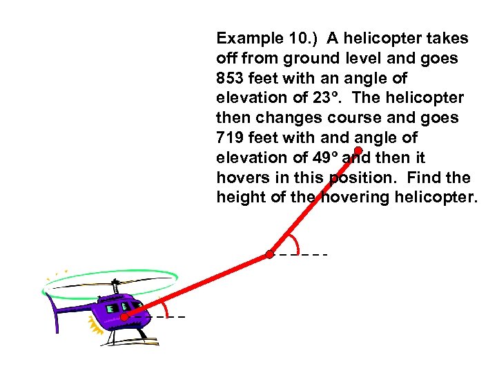 Example 10. ) A helicopter takes off from ground level and goes 853 feet