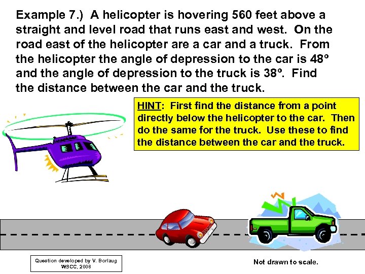 Example 7. ) A helicopter is hovering 560 feet above a straight and level