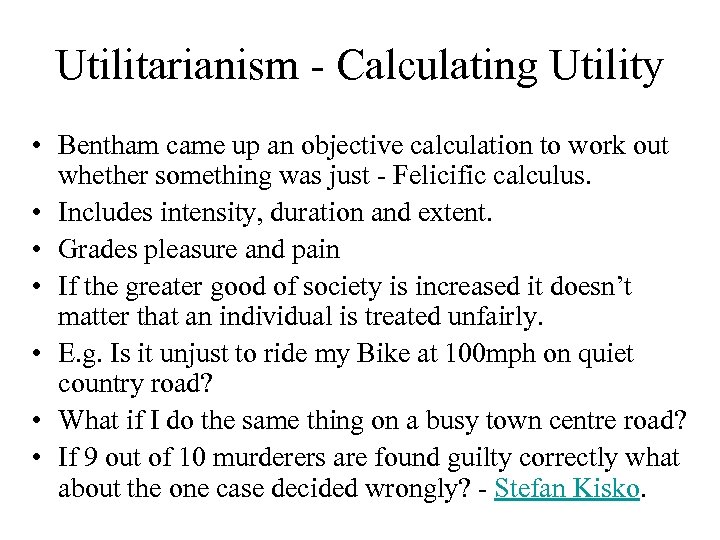 Utilitarianism - Calculating Utility • Bentham came up an objective calculation to work out