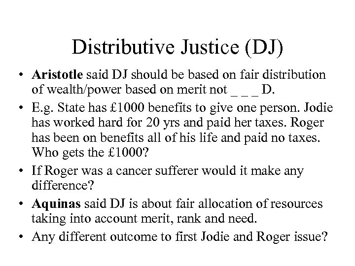 Distributive Justice (DJ) • Aristotle said DJ should be based on fair distribution of