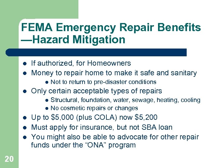 FEMA Emergency Repair Benefits —Hazard Mitigation l l If authorized, for Homeowners Money to