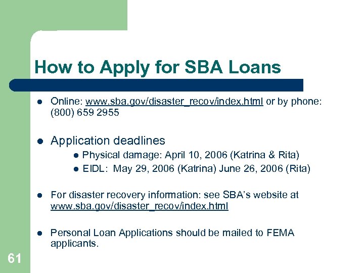 How to Apply for SBA Loans l Online: www. sba. gov/disaster_recov/index. html or by