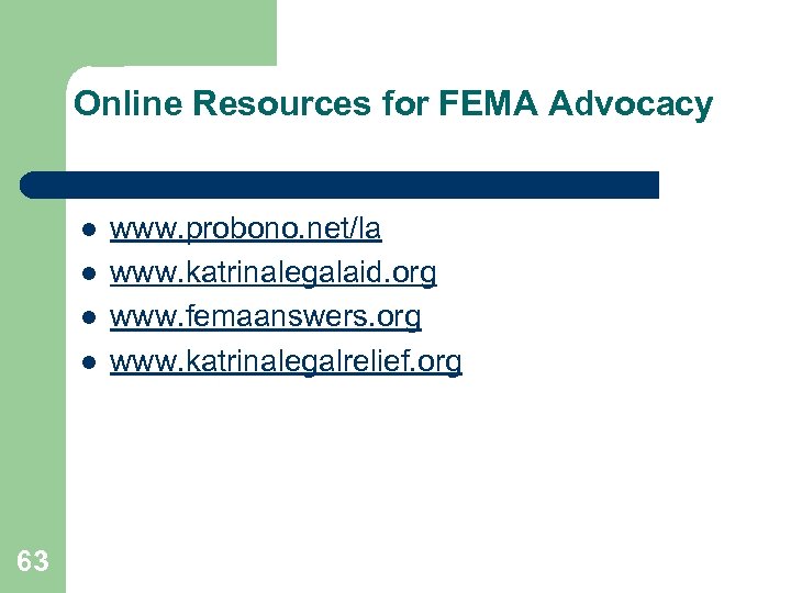 Online Resources for FEMA Advocacy l l 63 www. probono. net/la www. katrinalegalaid. org