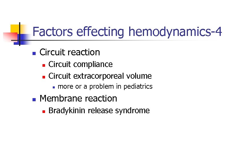 Factors effecting hemodynamics-4 n Circuit reaction n n Circuit compliance Circuit extracorporeal volume n