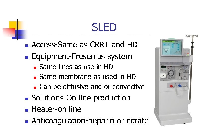 SLED n n Access-Same as CRRT and HD Equipment-Fresenius system n n n Same