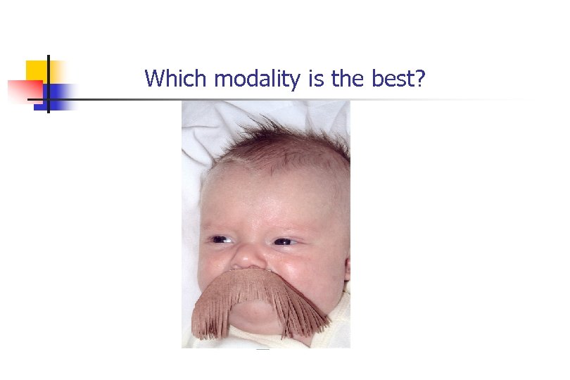 Which modality is the best? 