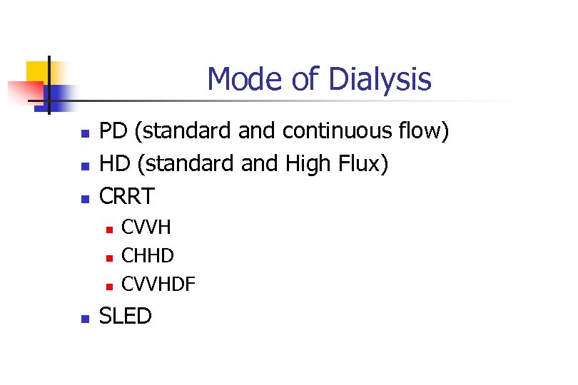 Mode of Dialysis n n n PD (standard and continuous flow) HD (standard and