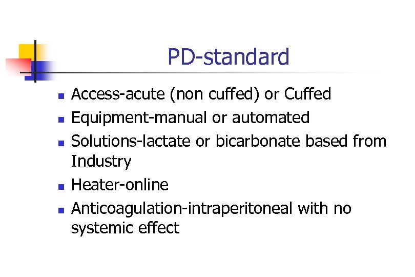 PD-standard n n n Access-acute (non cuffed) or Cuffed Equipment-manual or automated Solutions-lactate or