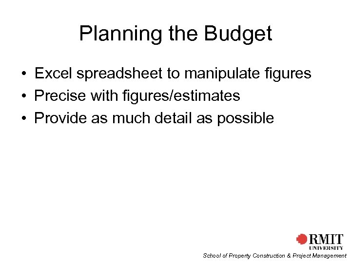 Planning the Budget • Excel spreadsheet to manipulate figures • Precise with figures/estimates •
