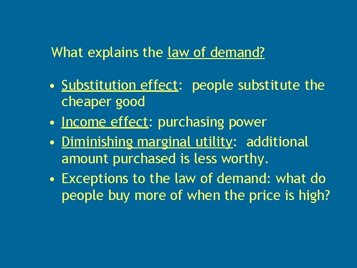 What explains the law of demand? • Substitution effect: people substitute the cheaper good