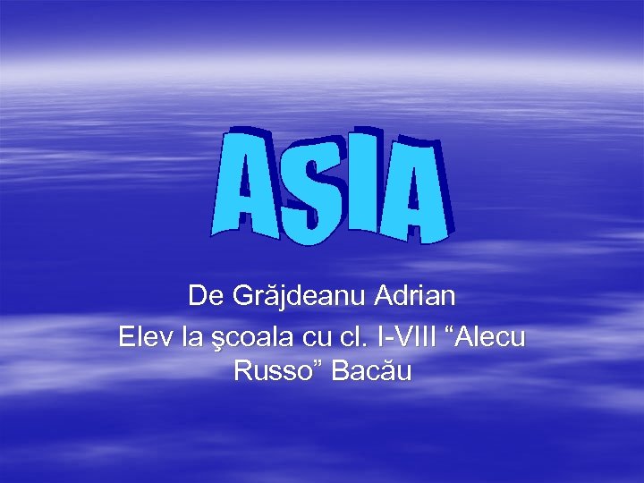 De Grăjdeanu Adrian Elev la şcoala cu cl. I-VIII “Alecu Russo” Bacău 