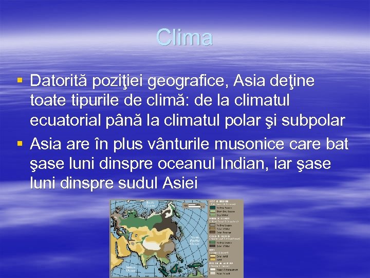 Clima § Datorită poziţiei geografice, Asia deţine toate tipurile de climă: de la climatul