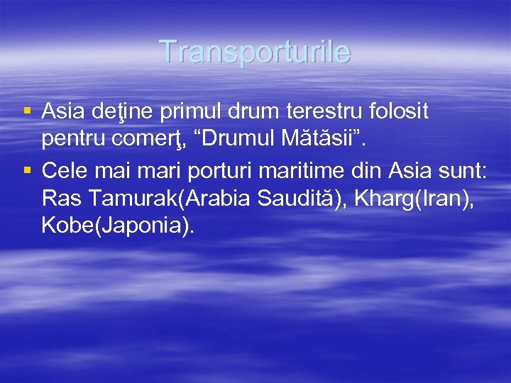 Transporturile § Asia deţine primul drum terestru folosit pentru comerţ, “Drumul Mătăsii”. § Cele