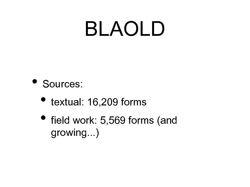 BLAOLD • Sources: • textual: 16, 209 forms • field work: 5, 569 forms