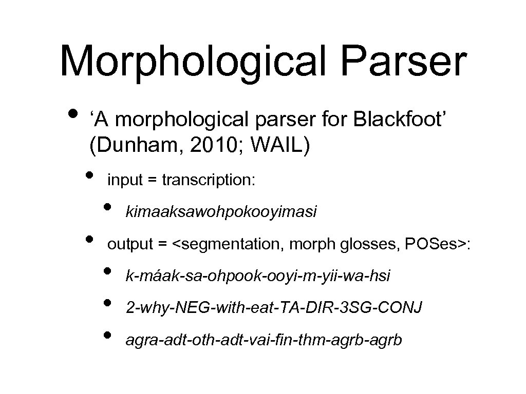 Morphological Parser • ‘A morphological parser for Blackfoot’ (Dunham, 2010; WAIL) • input =