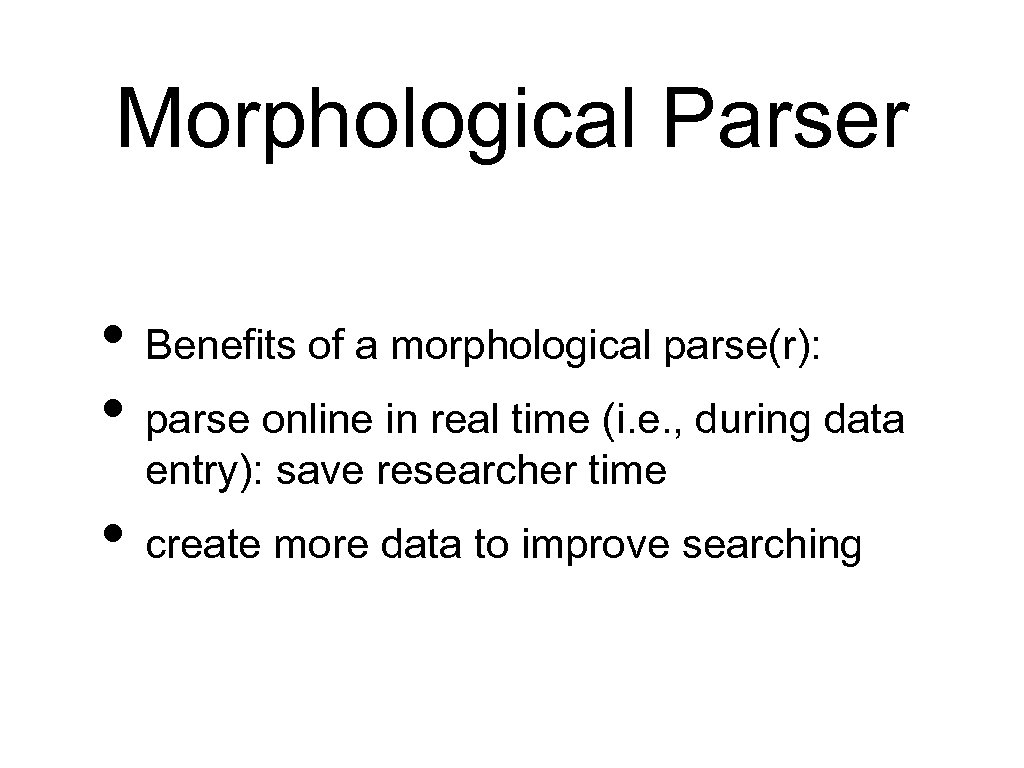 Morphological Parser • Benefits of a morphological parse(r): • parse online in real time