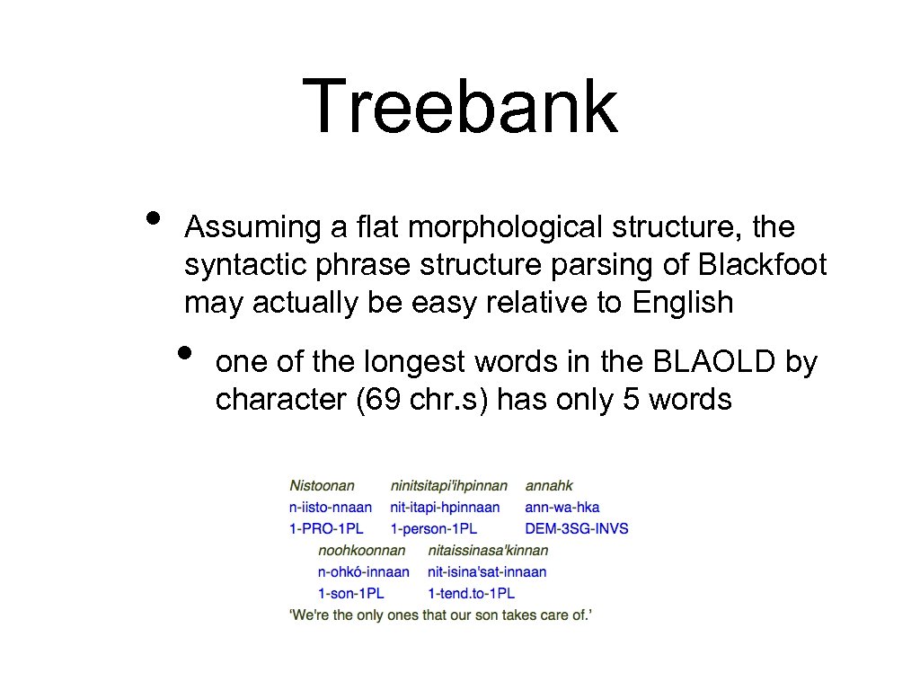 Treebank • Assuming a flat morphological structure, the syntactic phrase structure parsing of Blackfoot